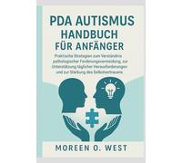 PDA AUTISMUS HANDBUCH FÜR ANFÄNGER: Praktische Strategien zum Verständnis pathologischer Forderung Vermeidung, zur Unterstützung täglicher Herausforderungen und zur Stärkung des Selbstvertrauens