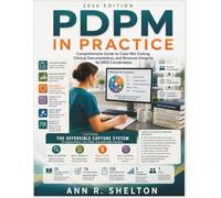 PDPM in Practice: Comprehensive Guide to Case-Mix Coding, Clinical Documentation, and Revenue Integrity for MDS Coordinators