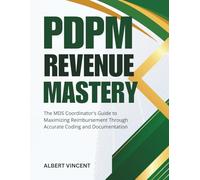 PDPM Revenue Mastery: The MDS Coordinator's Guide to Maximizing Reimbursement Through Accurate Coding and Documentation (The MDS Excellence Series)