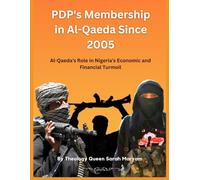 PDP's Membership in Al-Qaeda since 2005: Al-Qaeda's Role in Nigeria's Economic and Financial Turmoil (The Al-Qaeda Files in Nigeria: Unveiling Hidden Alliances)