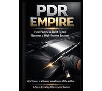 PDR Empire: How Paintless Dent Repair Becomes a High-Income Business: A Step-by-Step Illustrated Guide