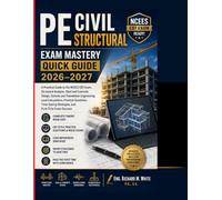 PE Civil Structural Exam Mastery Quick Guide: A Practical Guide to the NCEES CBT Exam, Structural Analysis, Steel and Concrete Design, Seismic and ... Time-Saving Strategies, and First-T