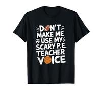 PE Gym Coach, Don’t Make Me Use My Scary P.E Teacher Voice T-Shirt