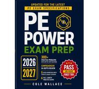 PE Power Exam Prep: Complete Study Guide with 300+ Practice Problems, Step-by-Step Solutions, In-Depth Review & 6 Full-Length Exams to Pass with Confidence on Your First Try