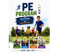 PE Program for Kids: A Complete Physical Education Curriculum with Games, Fitness Activities, Lesson Plans, Character Building, and Healthy Lifestyle ... Ultimate Sports Performance Training Series)