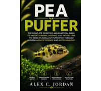 PEA PUFFER: THE COMPLETE SCIENTIFIC AND PRACTICAL GUIDE TO UNDERSTANDING, KEEPING, AND PROTECTING THE WORLD’S SMALLEST PUFFERFISH THROUGH MODERN AQUATIC SCIENCE AND BIOTECHNOLOGY