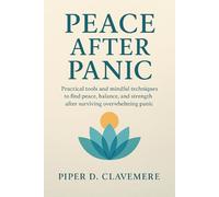Peace After Panic: Practical tools and mindful techniques to find peace, balance, and strength after surviving overwhelming panic