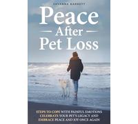 Peace After Pet Loss: Steps to Cope with Painful Emotions Celebrate Your Pet's Legacy and Embrace Peace and Joy Once Again