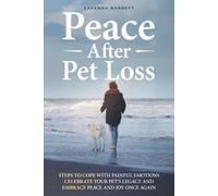 Peace After Pet Loss: Steps to Cope with Painful Emotions Celebrate Your Pet's Legacy and Embrace Peace and Joy Once Again