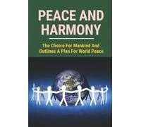 Peace And Harmony: The Choice For Mankind And Outlines A Plan For World Peace: Universal Health Care