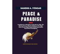 Peace and Paradise: A guidebook on Workplace Leadership for CXOs, VPs, Business Owners, Directors & Above to Hire Right Talent, Elevate Right People & Build Organizations Beyond Bias & Gaslighting