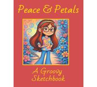 Peace and Petals (A Groovy Sketch Book: 150 pages 8 x 10 sketch book for kids, teen, and artist, journalist, doodlers of all ages