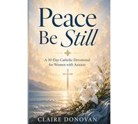 Peace Be Still: A 30-Day Catholic Devotional for Women with Anxiety