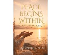 PEACE BEGINS WITHIN: How We Create Our Own Suffering and How to Release It (The Inner Alignment Series)