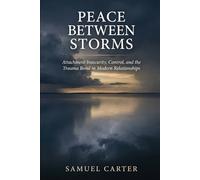 PEACE BETWEEN STORMS: Attachment Insecurity, Control, and the Trauma Bond in Modern Relationships