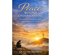 Peace Beyond Understanding: The Power of Thanksgiving, Prayer, and Releasing Worry to God