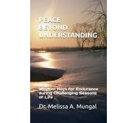PEACE BEYOND UNDERSTANDING: Wisdom Keys for Endurance during Challenging Seasons of Life