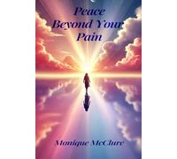 Peace Beyond Your Pain: A Guide to Help Women Acknowledge and Heal from the Emotional Trauma and Pain of Their Past, That Unlocks New Levels of Personal Peace and Elevation