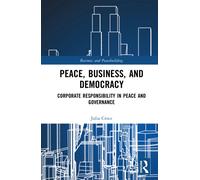 Peace, Business, and Democracy : Corporate Responsibility in Peace and Governance