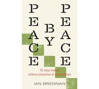 Peace by Peace: 94 Concrete Steps towards Violence Prevention and De-escalation: 99 Steps Toward Violence Prevention and De-escalation