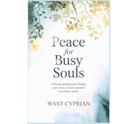 Peace for Busy Souls: A 30-Day Devotional for Finding Calm, Clarity, and God’s Presence in a Chaotic World