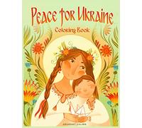 Peace for Ukraine Coloring Book: Help Refugees, Color Ukrainian Designs, and Learn About Ukraine (Peace for Ukraine Series)