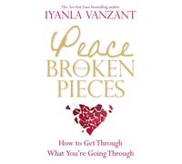 Peace From Broken Pieces : How to Get Through What You're Going Through