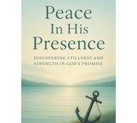Peace In His Presence: Discovering Stillness and Strength in God’s Promises
