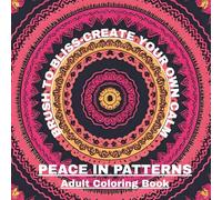 PEACE IN PATTERNS -Coloring book for Adults: BRUSH TO BLISS-CREATE YOUR OWN CALM