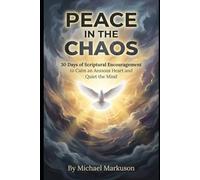 PEACE IN THE CHAOS: 30 Days of Scriptural Encouragement to Calm an Anxious Heart and Quiet the Mind