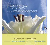 Peace In The Present Moment : Selected Quotations from 'A New Earth' by Eckhart Tolle and 'A Thousand Names for Joy' by Byron Katie