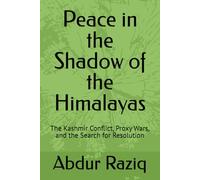 Peace in the Shadow of the Himalayas: The Kashmir Conflict, Proxy Wars, and the Search for Resolution