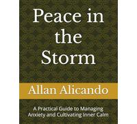 Peace in the Storm: A Practical Guide to Managing Anxiety and Cultivating Inner Calm