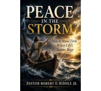 Peace In The Storm: How to Stand Firm When Life's Storms Rage