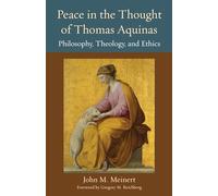 Peace in the Thought of Thomas Aquinas: Philosophy, Theology, and Ethics: 27 (Thomistic Ressourcement Series)
