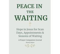 Peace in the Waiting: Hope in Jesus for Scan Days, Appointments & Seasons of Waiting