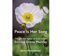 Peace is Her Song: The Life and Legacy of Hymn Writer Shirley Erena Murray