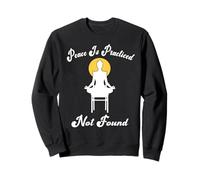 PEACE IS PRACTICED NOT FOUND yoga meditation spirituality Sweatshirt