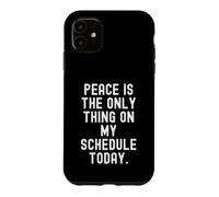 peace is the only thing on my schedule today Witty Case for iPhone 11