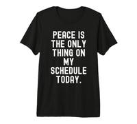 Peace is the only Thing on My Schedule Today Witty Premium T-Shirt