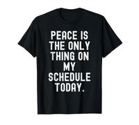 Peace is the only Thing on My Schedule Today Witty T-Shirt