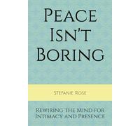Peace Isn't Boring: Rewiring the Mind for Intimacy and Presence