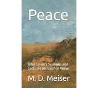 Peace: John Calvin's Sermons and Lectures on Isaiah in Verse (John Calvin's Sermons in Verse)