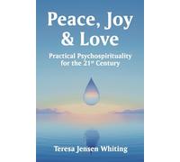 Peace, Joy & Love: Practical Psychospirituality for the 21st Century