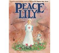 Peace Lily: The Battlefield Nurse **SHORTLISTED BEST ILLUSTRATED BOOK 2018 - HANTS SLS) (World War I Picture Book 4): The World War 1 Battlefield Nurse (Where The Poppies Now Grow)
