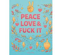 Peace, Love & Fuck it: A Rebellious Self-Care Colouring Book for Adults with Bold Affirmations and Stress Relief Designs (Coloring & Self Care)