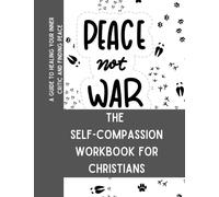 Peace not War: The Self-Compassion Workbook for Christians - A Guide to Healing Your Inner Critic and Finding Peace (Hand of God)