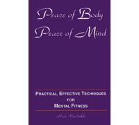 Peace of body, peace of mind: Practical, effective techniques for mental fitness