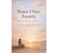 Peace Over Anxiety (A 30-Day Christian Devotional): Daily Scriptures, Reflections, and Prayers to Help You Release Fear, Trust God, and Experience Lasting Peace (Anchored in Christ Devotionals)