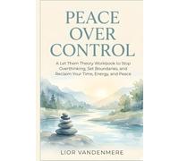 Peace Over Control: A Let Them Theory Workbook to Stop Overthinking, Set Boundaries, and Reclaim Your Time, Energy, and Peace